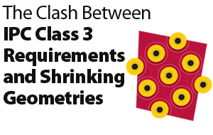 The Clash Between IPC Class 3 Requirements and Shrinking Geometries